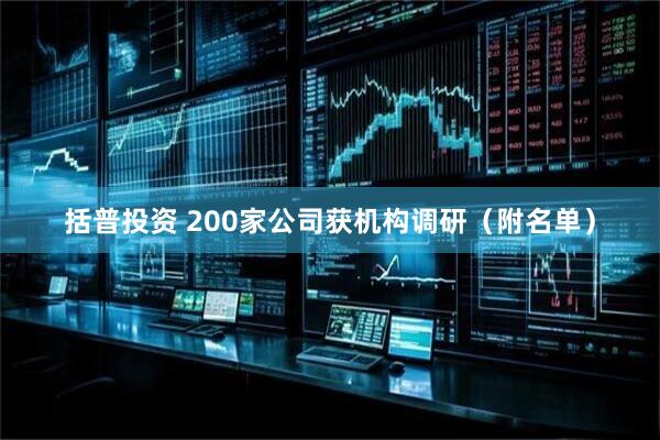 括普投资 200家公司获机构调研（附名单）