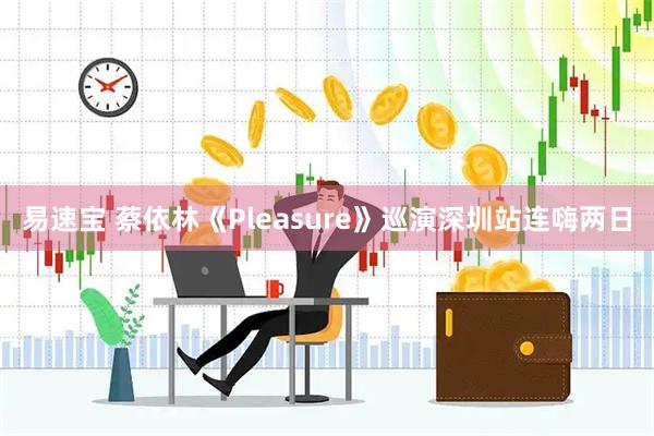 易速宝 蔡依林《Pleasure》巡演深圳站连嗨两日